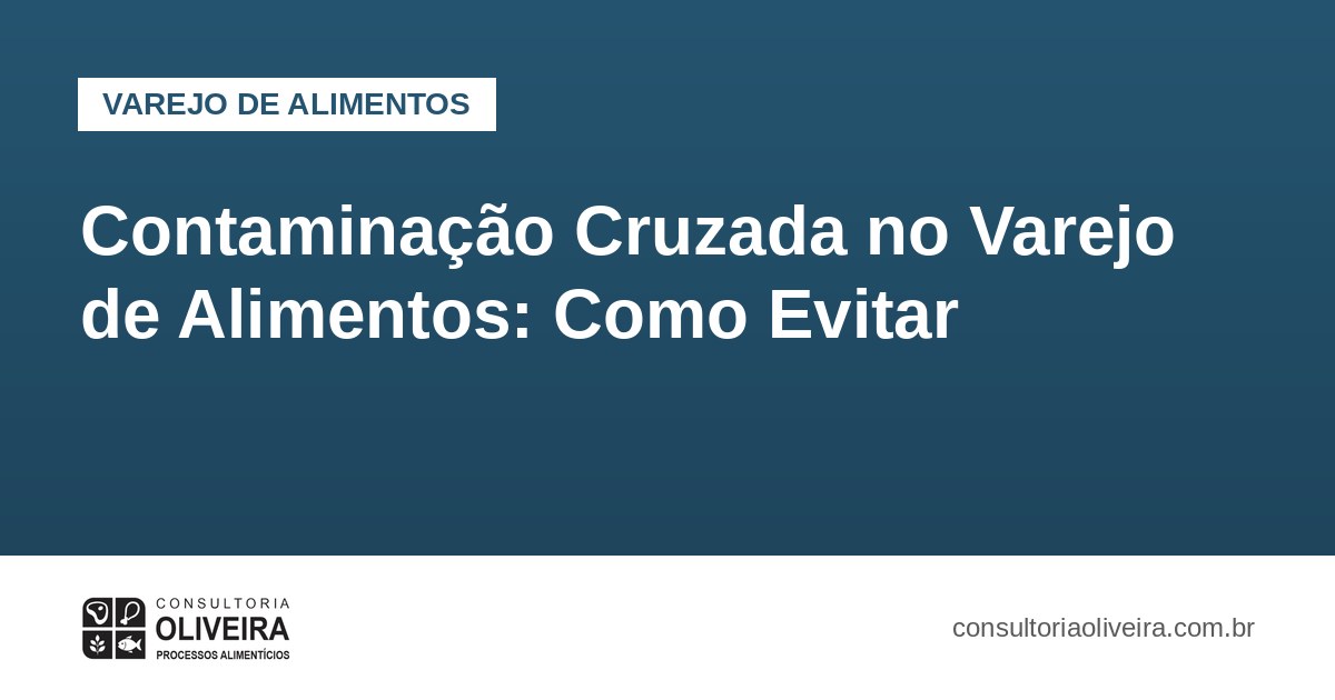 Contaminação Cruzada no Varejo de Alimentos: Como Evitar